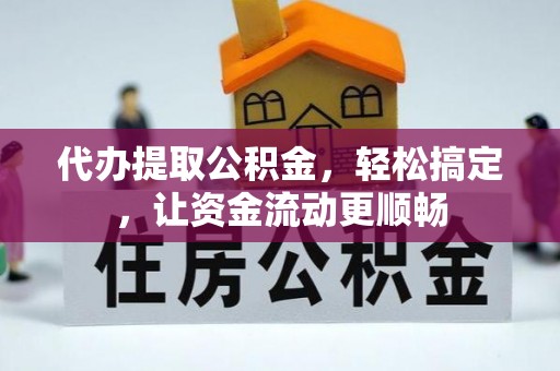 小店代办提取公积金，轻松搞定，让资金流动更顺畅