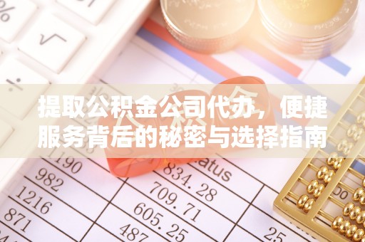 小店提取公积金公司代办，便捷服务背后的秘密与选择指南