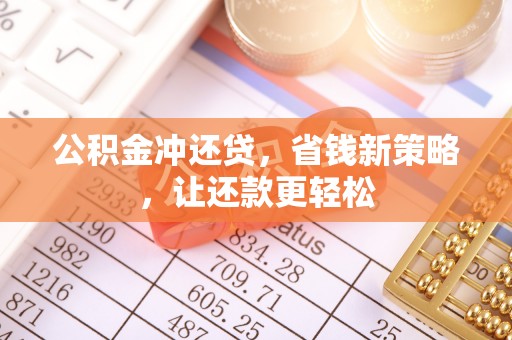 小店公积金冲还贷，省钱新策略，让还款更轻松