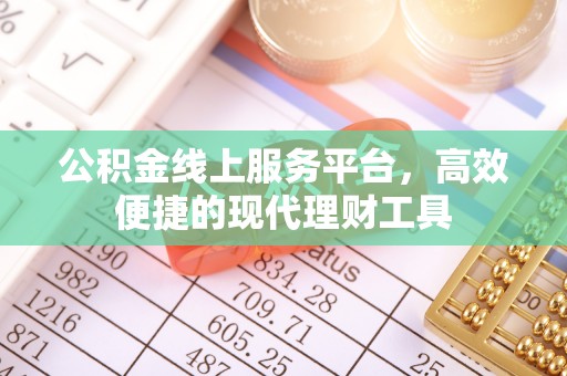 小店公积金线上服务平台，高效便捷的现代理财工具