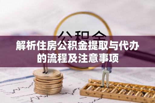 小店解析住房公积金提取与代办的流程及注意事项