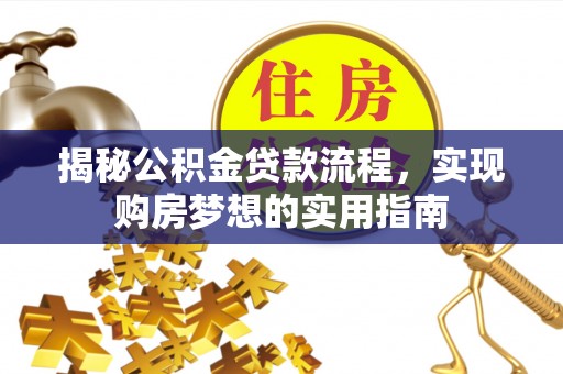 小店揭秘公积金贷款流程，实现购房梦想的实用指南