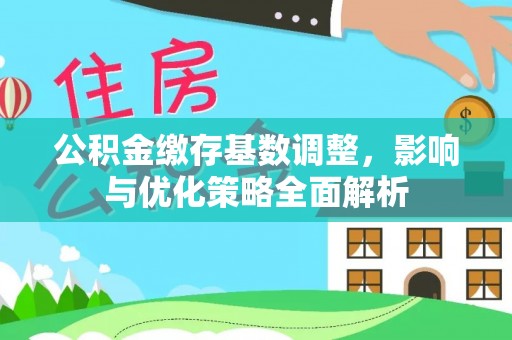 小店公积金缴存基数调整，影响与优化策略全面解析
