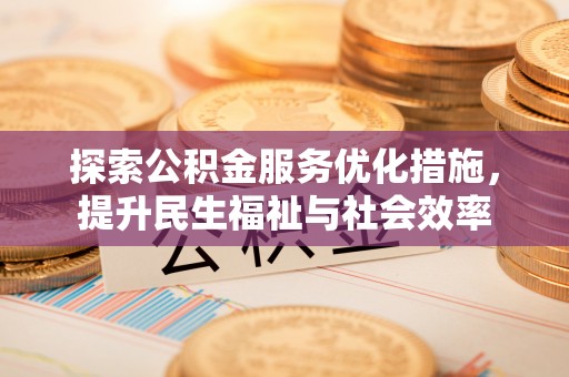 小店探索公积金服务优化措施，提升民生福祉与社会效率