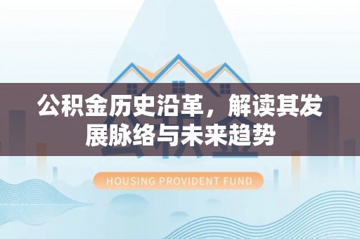 小店公积金历史沿革，解读其发展脉络与未来趋势