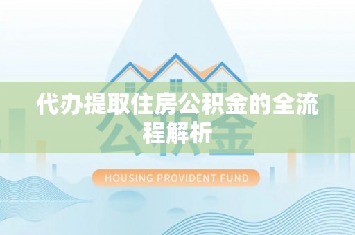 小店代办提取住房公积金的全流程解析