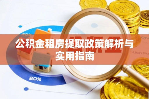 小店公积金租房提取政策解析与实用指南