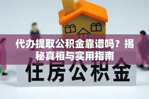 小店代办提取公积金靠谱吗？揭秘真相与实用指南