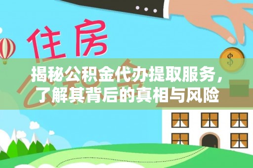小店揭秘公积金代办提取服务，了解其背后的真相与风险