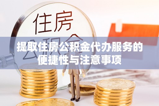 小店提取住房公积金代办服务的便捷性与注意事项
