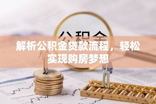 小店解析公积金贷款流程，轻松实现购房梦想