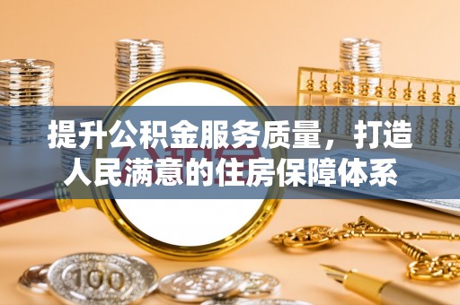 小店提升公积金服务质量，打造人民满意的住房保障体系