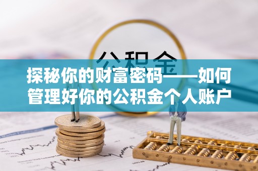 小店探秘你的财富密码——如何管理好你的公积金个人账户信息