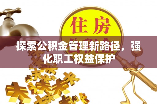小店探索公积金管理新路径，强化职工权益保护