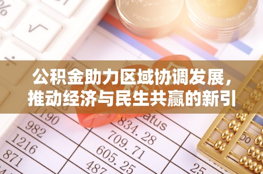 小店公积金助力区域协调发展，推动经济与民生共赢的新引擎