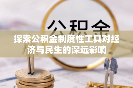 小店探索公积金制度性工具对经济与民生的深远影响