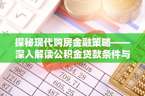 小店探秘现代购房金融策略——深入解读公积金贷款条件与优势