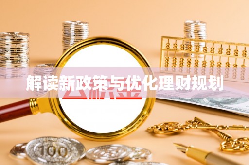 小店解读新政策与优化理财规划
