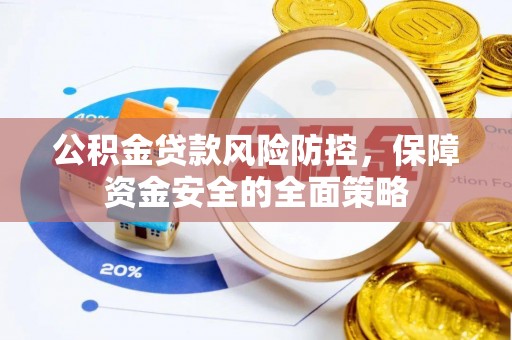 小店公积金贷款风险防控，保障资金安全的全面策略