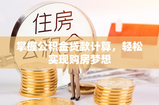 小店掌握公积金贷款计算，轻松实现购房梦想