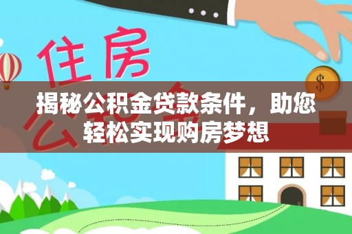 小店揭秘公积金贷款条件，助您轻松实现购房梦想