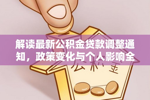 小店解读最新公积金贷款调整通知，政策变化与个人影响全解析