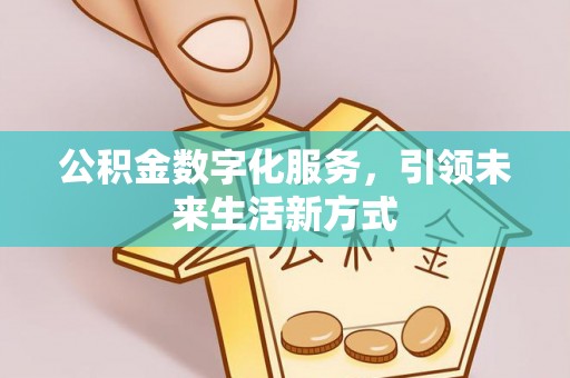 小店公积金数字化服务，引领未来生活新方式