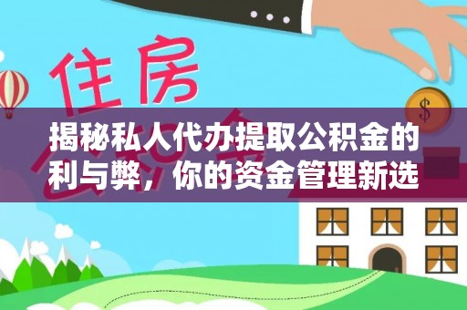 小店揭秘私人代办提取公积金的利与弊，你的资金管理新选择