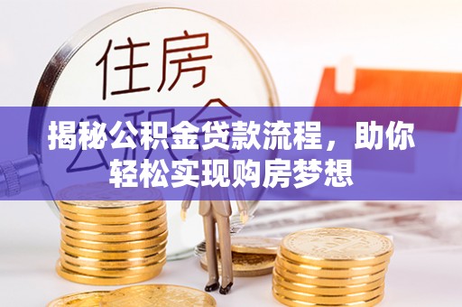 小店揭秘公积金贷款流程，助你轻松实现购房梦想