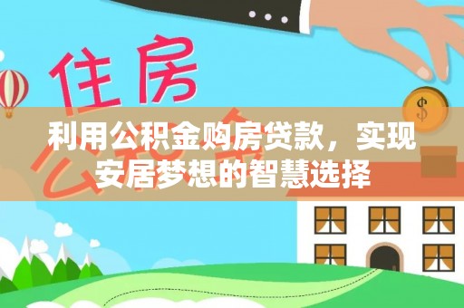 小店利用公积金购房贷款，实现安居梦想的智慧选择