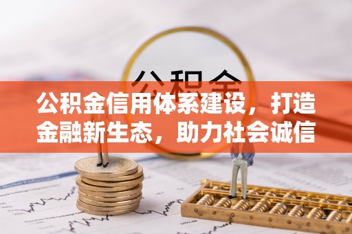 小店公积金信用体系建设，打造金融新生态，助力社会诚信发展