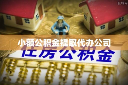 小店小额公积金提取代办公司