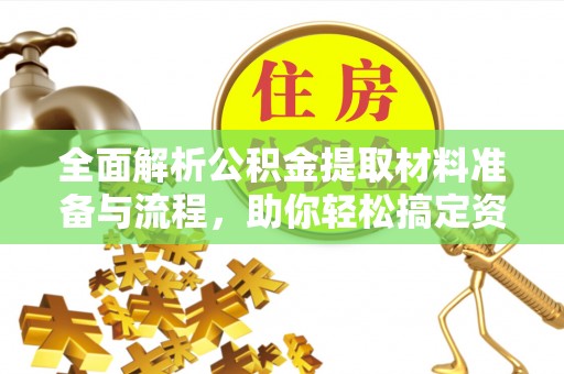 小店全面解析公积金提取材料准备与流程，助你轻松搞定资金提取