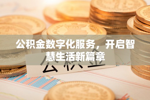 小店公积金数字化服务，开启智慧生活新篇章