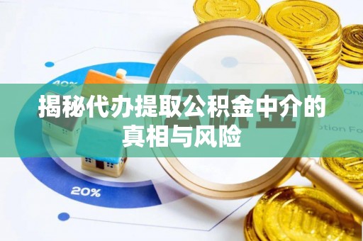 小店揭秘代办提取公积金中介的真相与风险