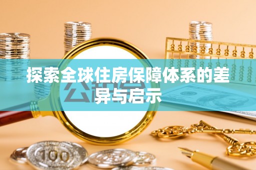 小店探索全球住房保障体系的差异与启示