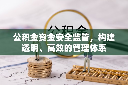 小店公积金资金安全监管，构建透明、高效的管理体系