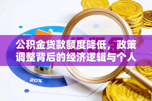 小店公积金贷款额度降低，政策调整背后的经济逻辑与个人应对策略