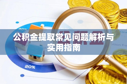 小店公积金提取常见问题解析与实用指南