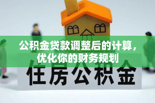 小店公积金贷款调整后的计算，优化你的财务规划