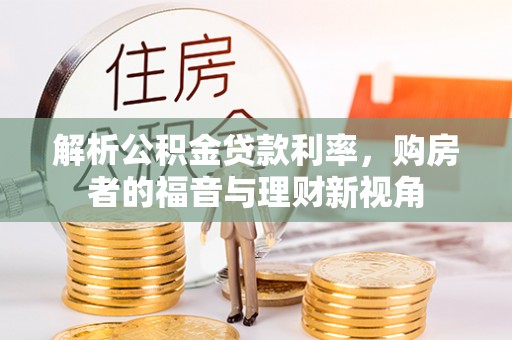 小店解析公积金贷款利率，购房者的福音与理财新视角