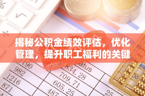 小店揭秘公积金绩效评估，优化管理，提升职工福利的关键一步