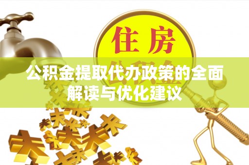 小店公积金提取代办政策的全面解读与优化建议