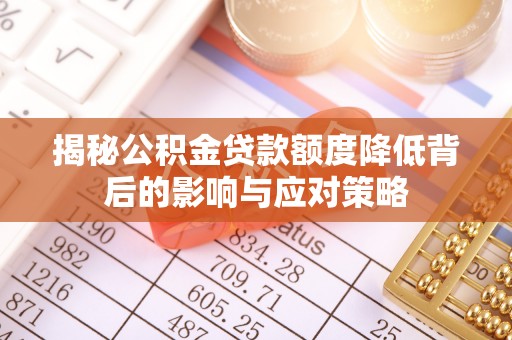 小店揭秘公积金贷款额度降低背后的影响与应对策略