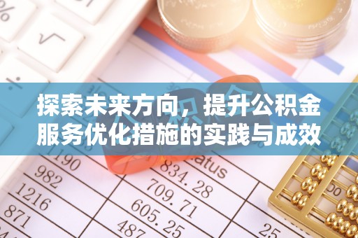 小店探索未来方向，提升公积金服务优化措施的实践与成效