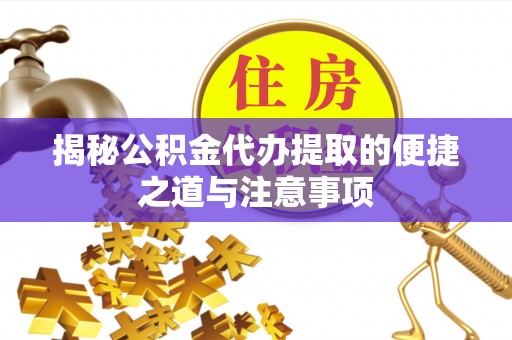 小店揭秘公积金代办提取的便捷之道与注意事项