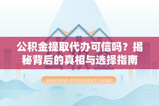 小店公积金提取代办可信吗？揭秘背后的真相与选择指南