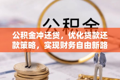 小店公积金冲还贷，优化贷款还款策略，实现财务自由新路径
