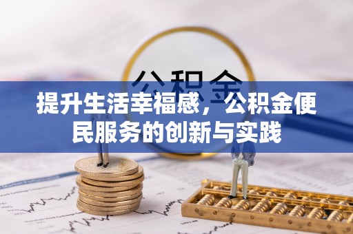 小店提升生活幸福感，公积金便民服务的创新与实践