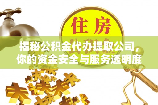 小店揭秘公积金代办提取公司，你的资金安全与服务透明度指南